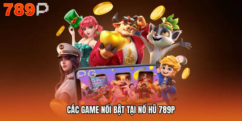 Các game nổi bật tại NỔ HŨ 789P