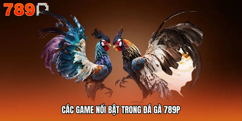 Các game nổi bật trong ĐÁ GÀ 789P