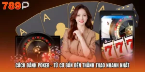 Cách Đánh Poker - Từ Cơ Bản Đến Thành Thạo Nhanh Nhất
