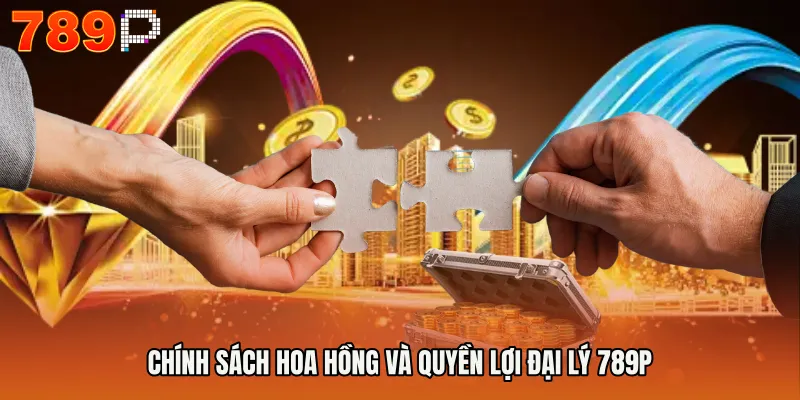 đại lý 789P 2 Chính sách hoa hồng và quyền lợi Đại lý 789P