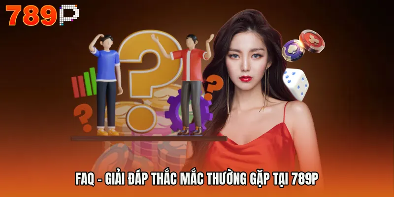 Trang chủ 789P 18 FAQ – Giải đáp thắc mắc thường gặp tại 789P