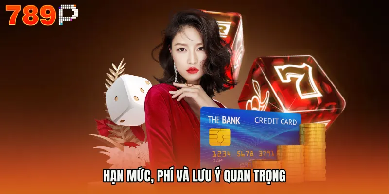 rút tiền 789P 3 Hạn mức, phí và lưu ý quan trọng