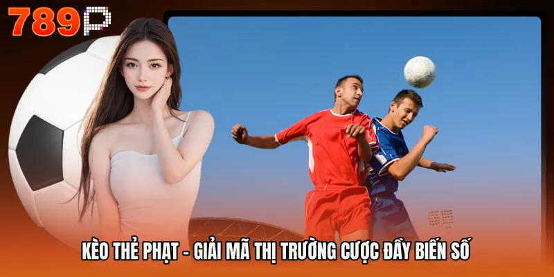 Kèo Thẻ Phạt - Giải Mã Thị Trường Cược Đầy Biến Số