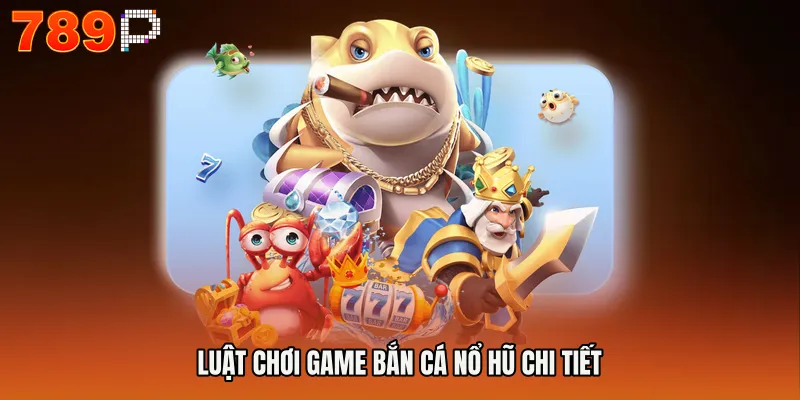 Game Bắn Cá Nổ Hũ - Bí Mật Săn Thưởng Khủng Mỗi Ngày 3 Luật chơi Game bắn cá nổ hũ chi tiết
