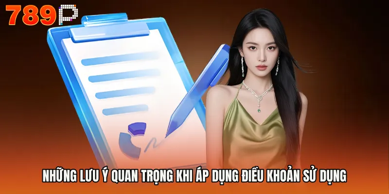 Điều Khoản Sử Dụng 789P 3 Những lưu ý quan trọng khi áp dụng Điều khoản sử dụng