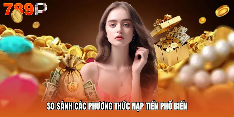 So sánh các phương thức nạp tiền phổ biến