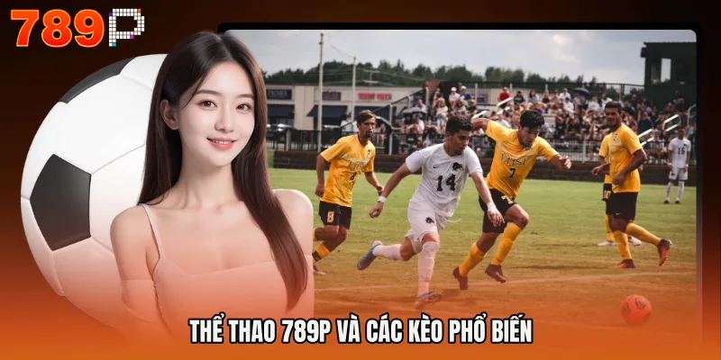 THỂ THAO 789P 2 THỂ THAO 789P và các kèo phổ biến