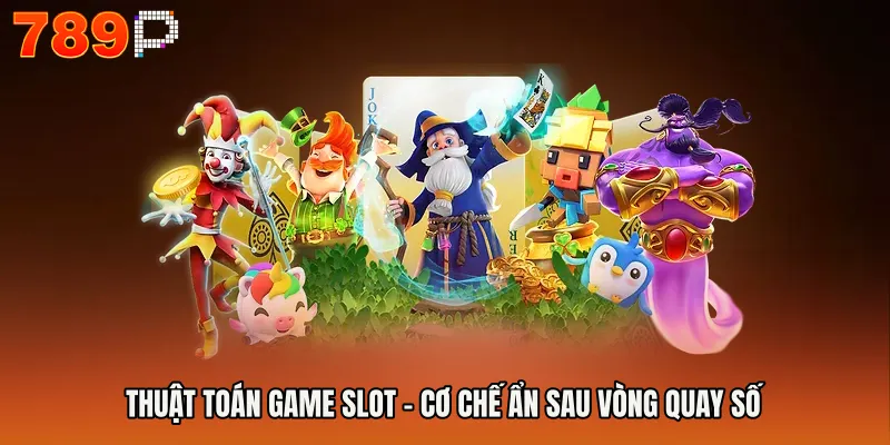 Thuật Toán Game Slot - Cơ Chế Ẩn Sau Vòng Quay Số
