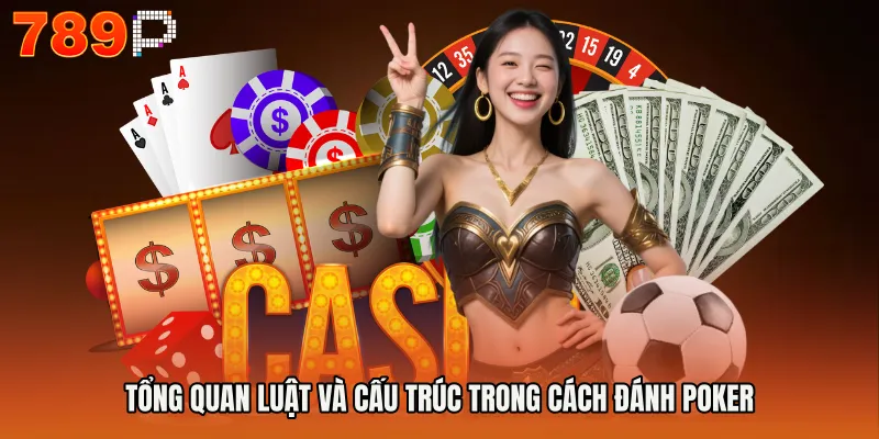 Tổng quan luật và cấu trúc trong cách đánh poker
