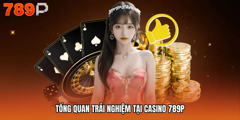 Tổng quan trải nghiệm tại CASINO 789P